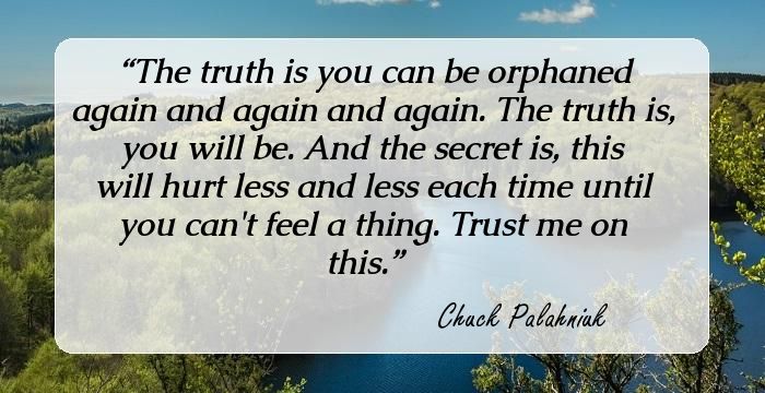 quote chuck palahniuk truth you can orphaned more than once you will be secret is it hurts less each time until you don't feel