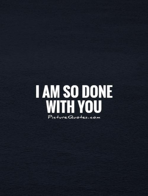 I am so done with you by picturequotes.com