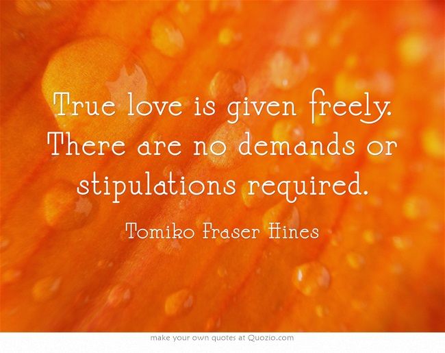 quote by tomiko fraser hines true love is given freely. There are no demands or stipulations required.