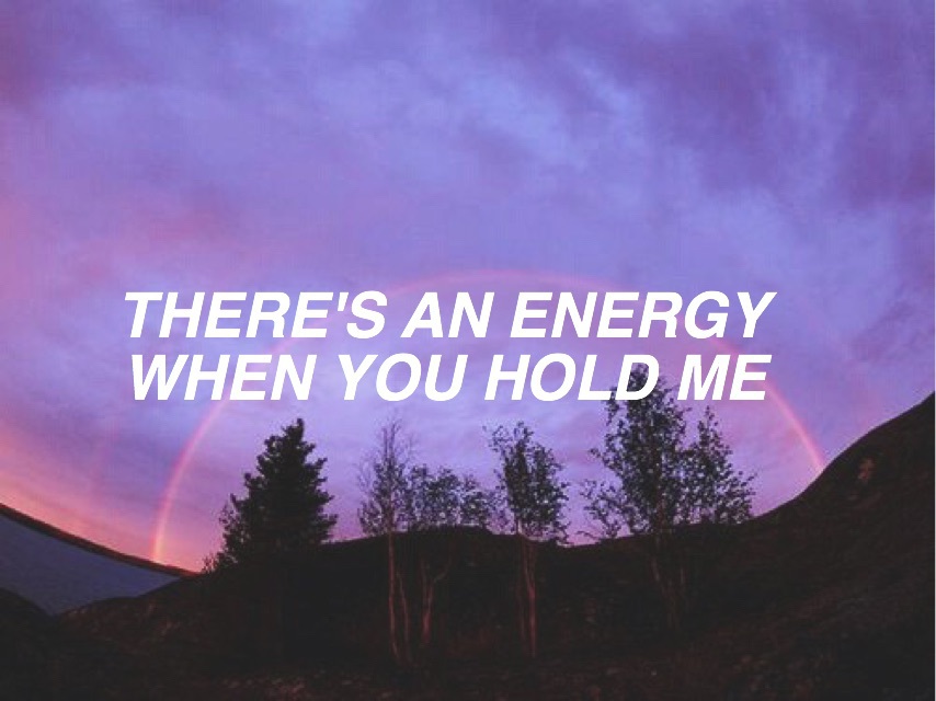 Purple skies, there's an energy when you hold me.